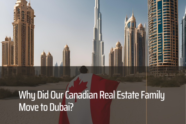 Why Did Our Canadian Real Estate Family Move to Dubai